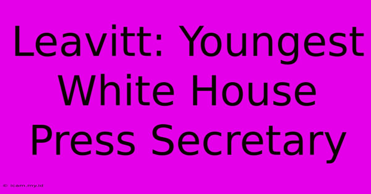 Leavitt: Youngest White House Press Secretary