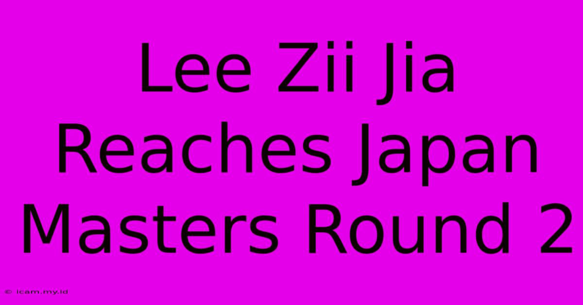 Lee Zii Jia Reaches Japan Masters Round 2