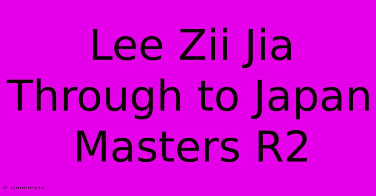 Lee Zii Jia Through To Japan Masters R2