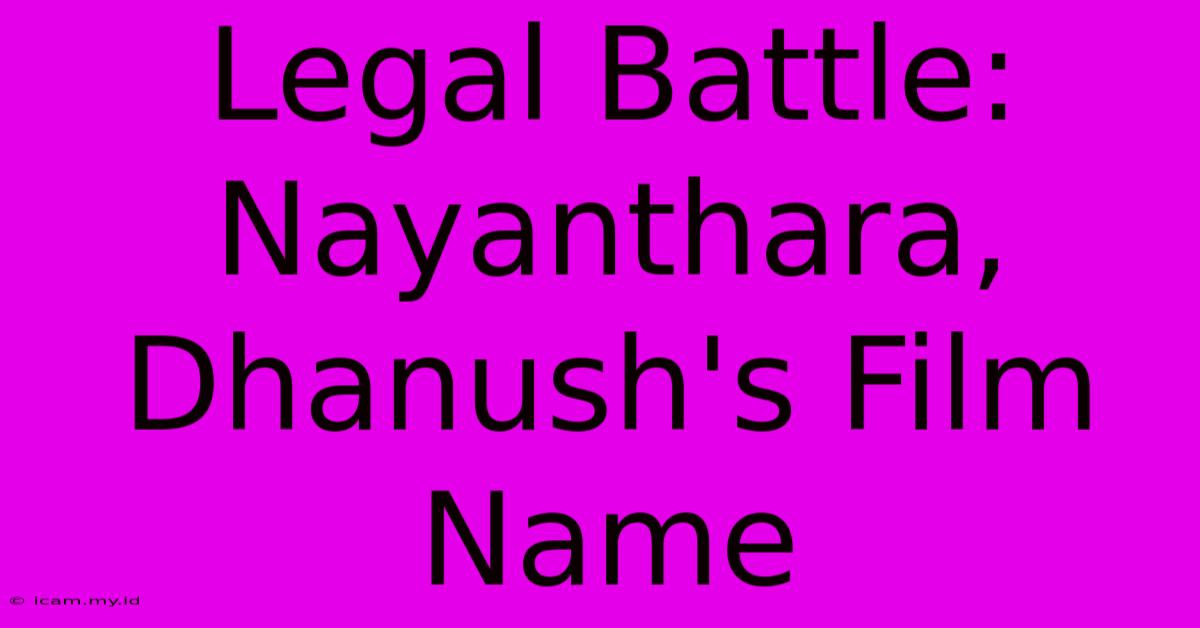 Legal Battle: Nayanthara, Dhanush's Film Name