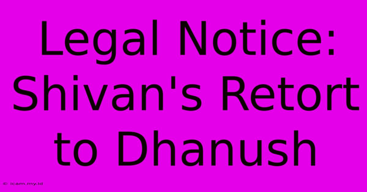 Legal Notice: Shivan's Retort To Dhanush