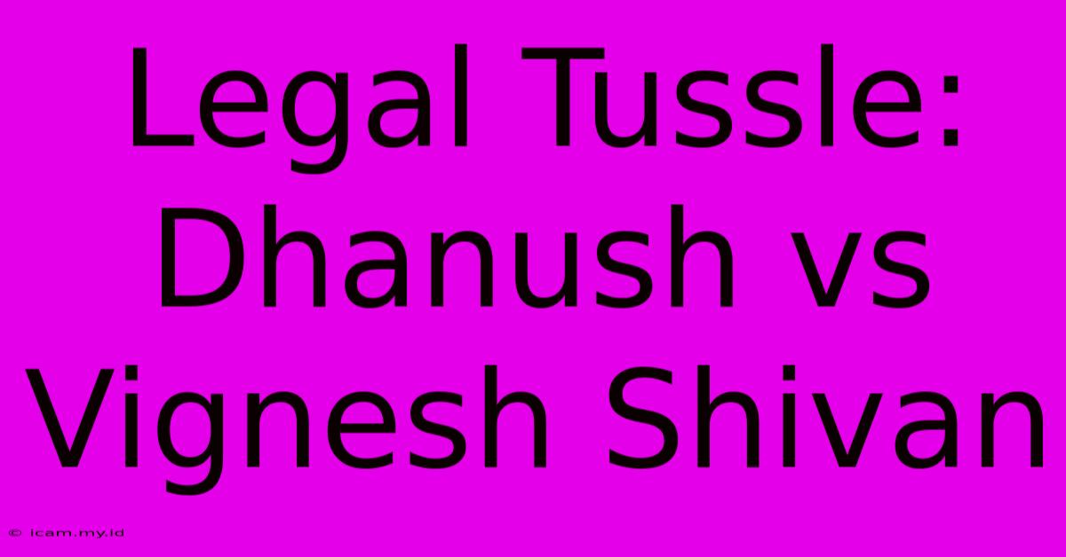 Legal Tussle: Dhanush Vs Vignesh Shivan