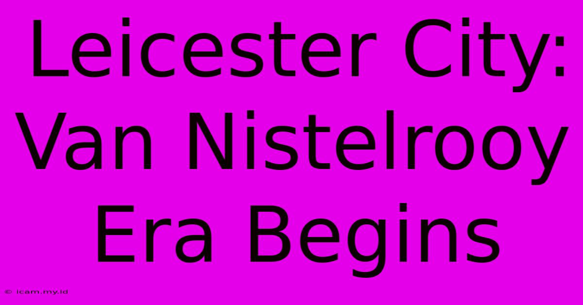 Leicester City: Van Nistelrooy Era Begins