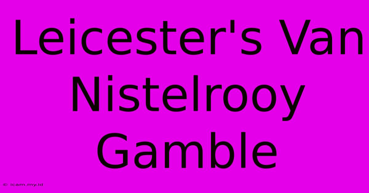 Leicester's Van Nistelrooy Gamble