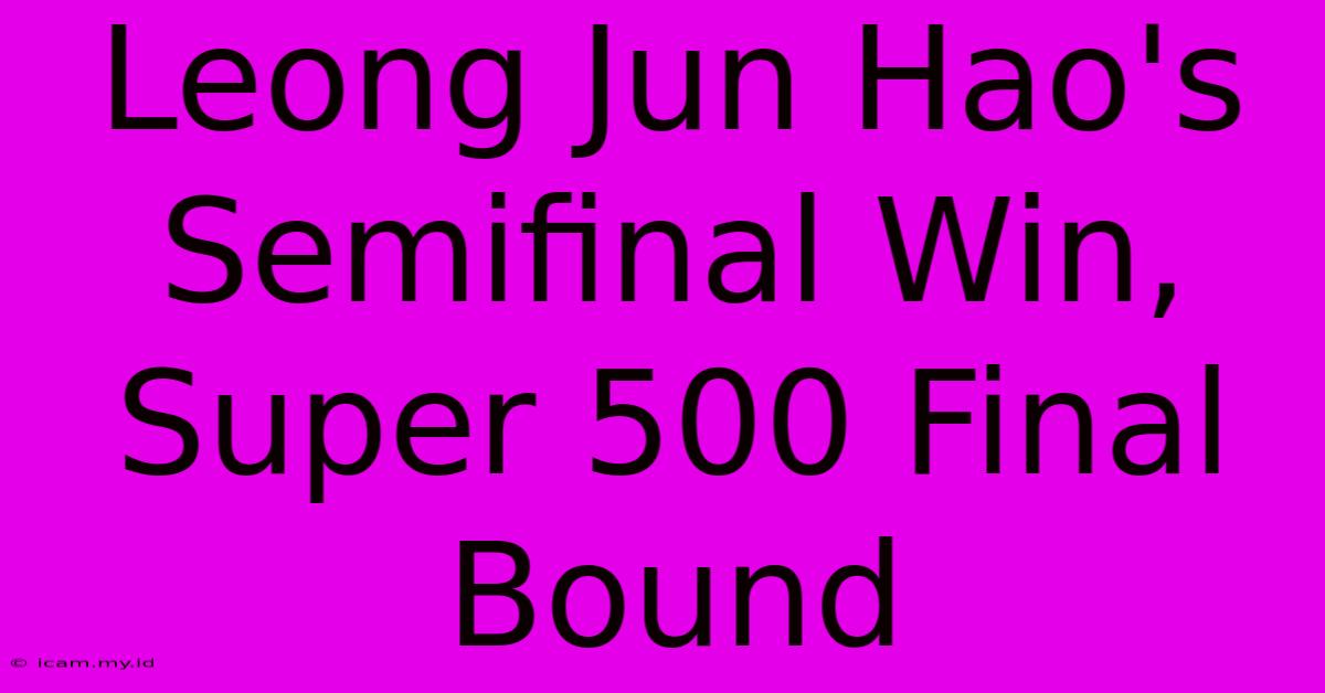 Leong Jun Hao's Semifinal Win, Super 500 Final Bound