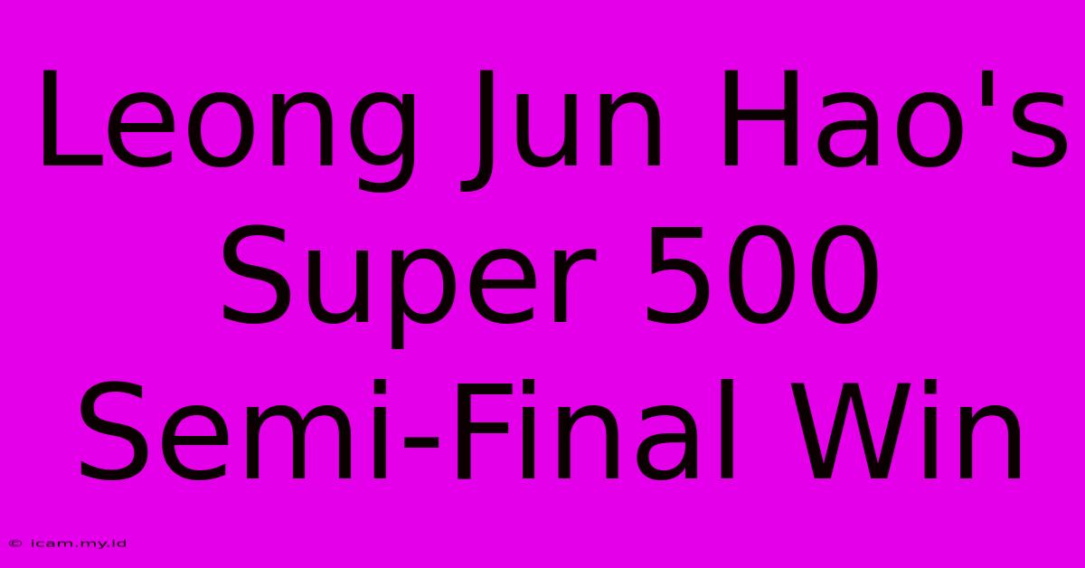 Leong Jun Hao's Super 500 Semi-Final Win