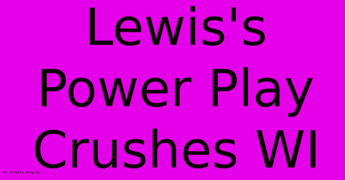 Lewis's Power Play Crushes WI