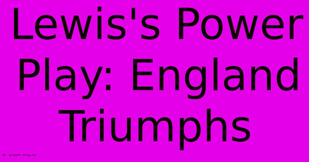 Lewis's Power Play: England Triumphs