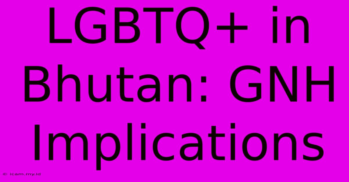 LGBTQ+ In Bhutan: GNH Implications