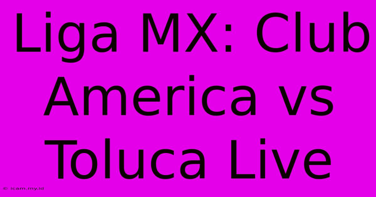 Liga MX: Club America Vs Toluca Live