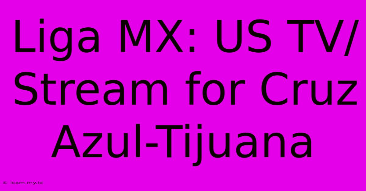 Liga MX: US TV/Stream For Cruz Azul-Tijuana