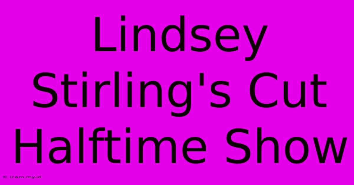 Lindsey Stirling's Cut Halftime Show