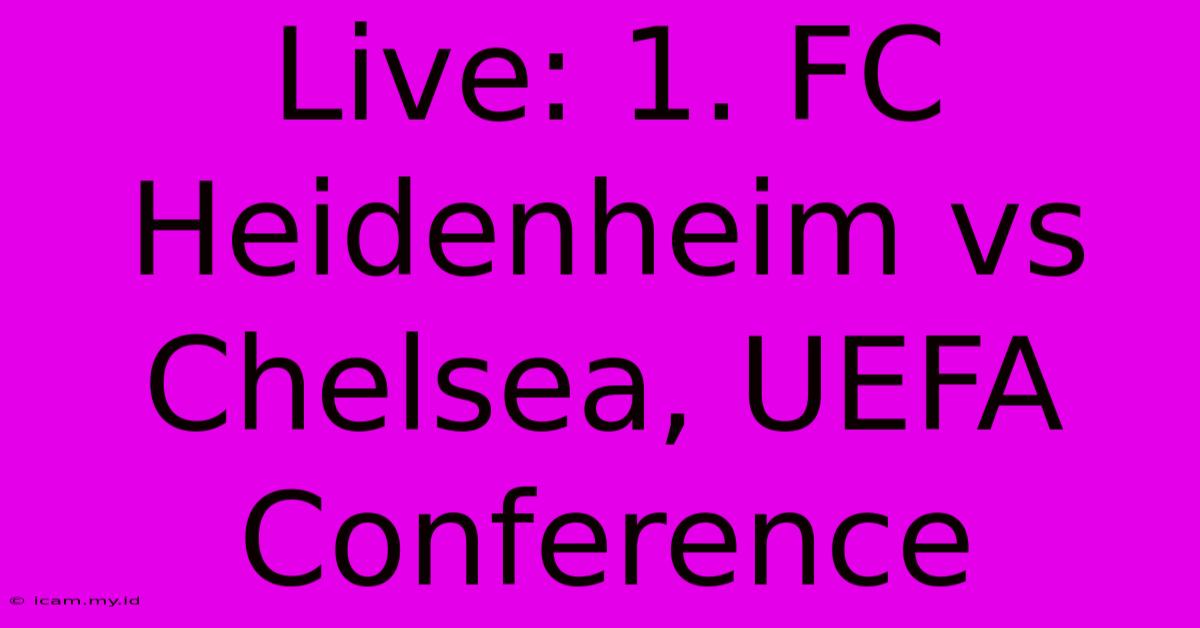 Live: 1. FC Heidenheim Vs Chelsea, UEFA Conference