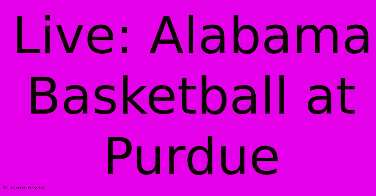 Live: Alabama Basketball At Purdue