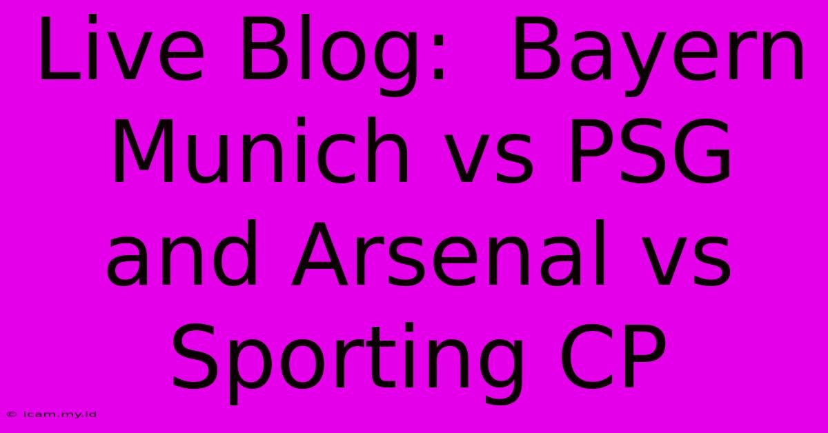 Live Blog:  Bayern Munich Vs PSG And Arsenal Vs Sporting CP