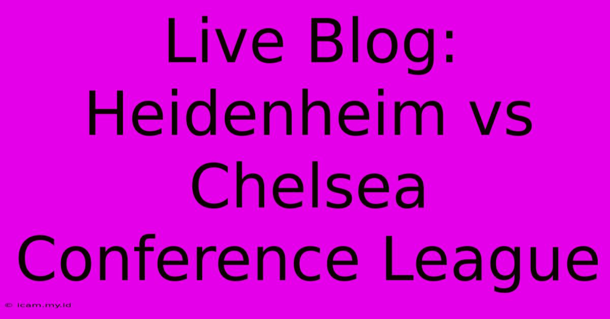 Live Blog: Heidenheim Vs Chelsea Conference League