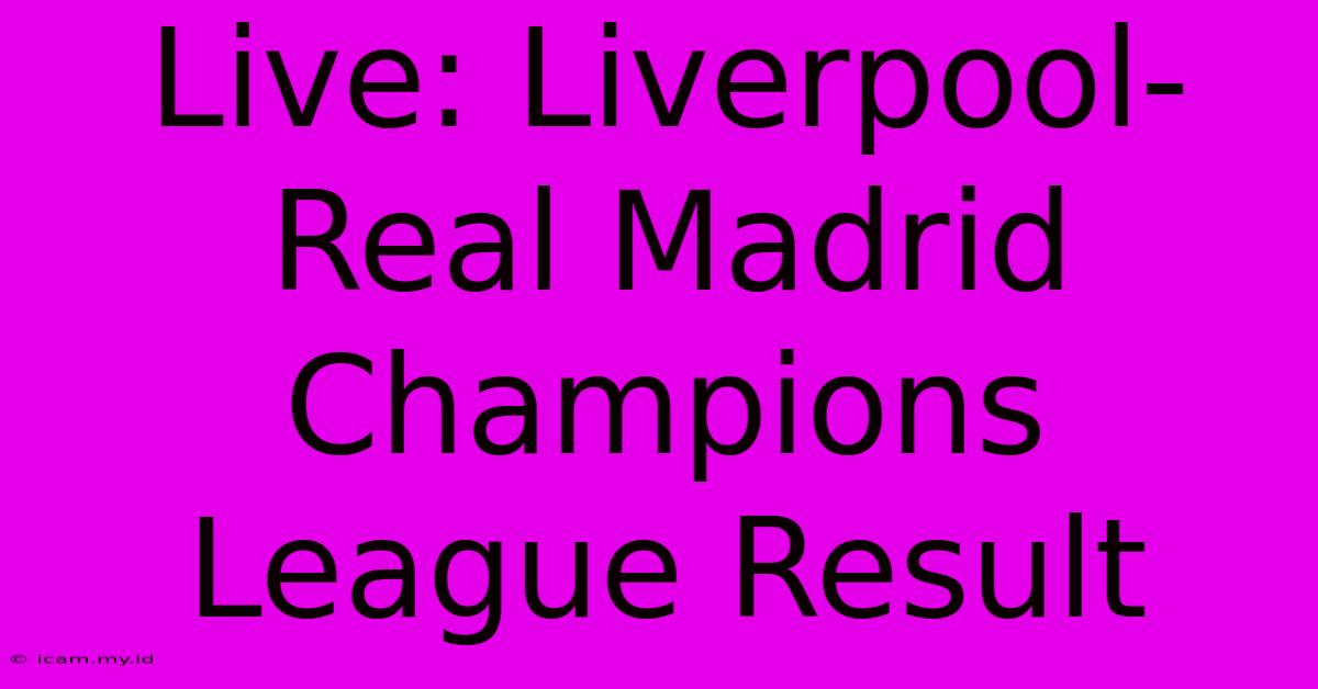 Live: Liverpool-Real Madrid Champions League Result