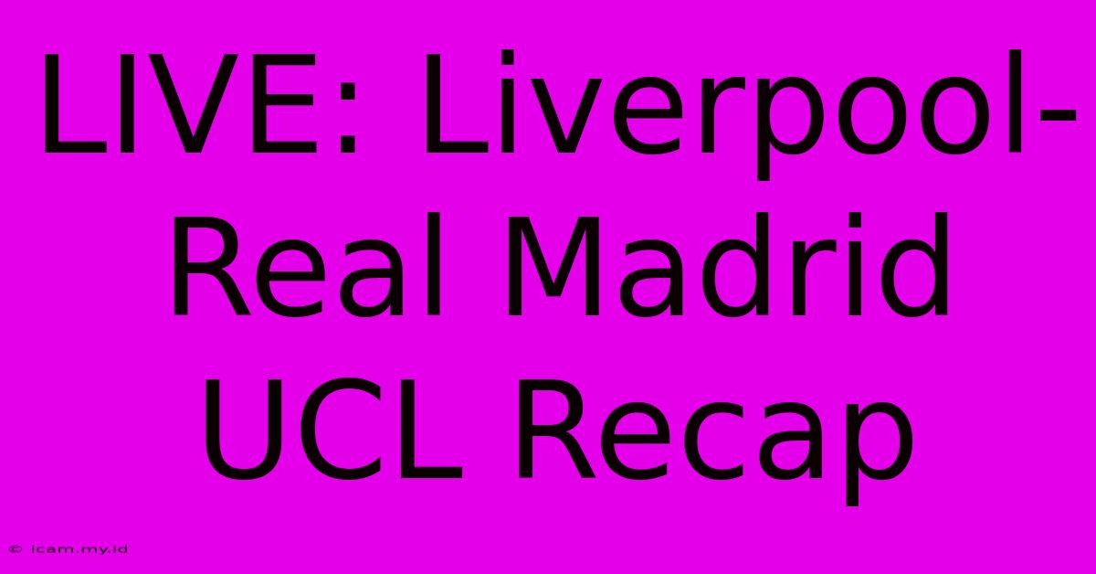 LIVE: Liverpool-Real Madrid UCL Recap