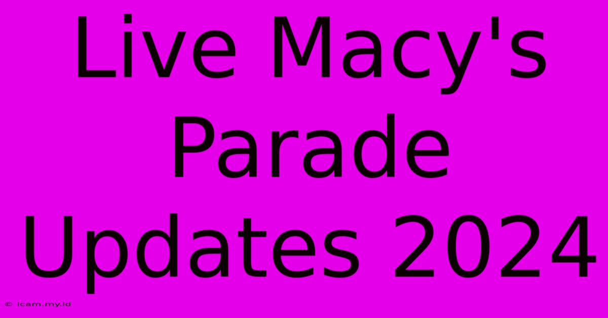 Live Macy's Parade Updates 2024