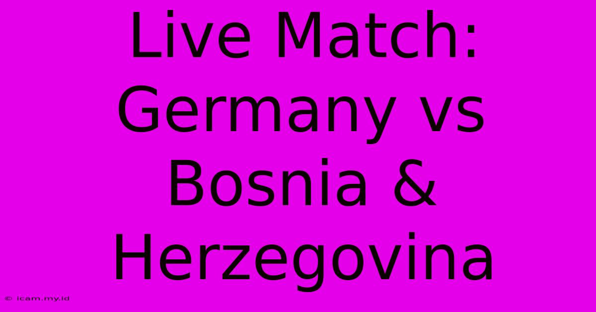 Live Match: Germany Vs Bosnia & Herzegovina