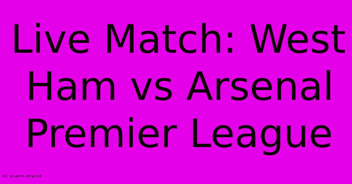 Live Match: West Ham Vs Arsenal Premier League