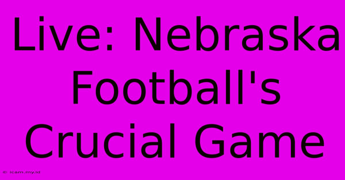 Live: Nebraska Football's Crucial Game