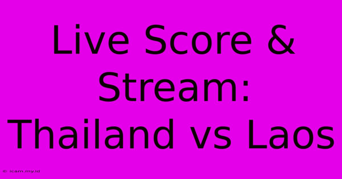 Live Score & Stream: Thailand Vs Laos