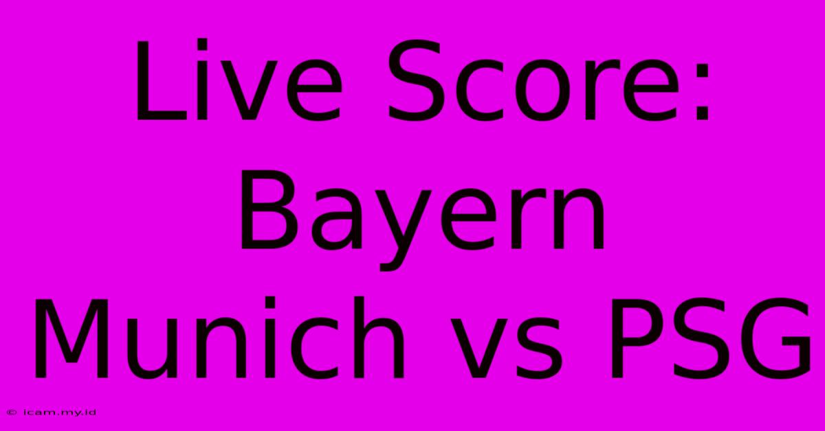 Live Score: Bayern Munich Vs PSG