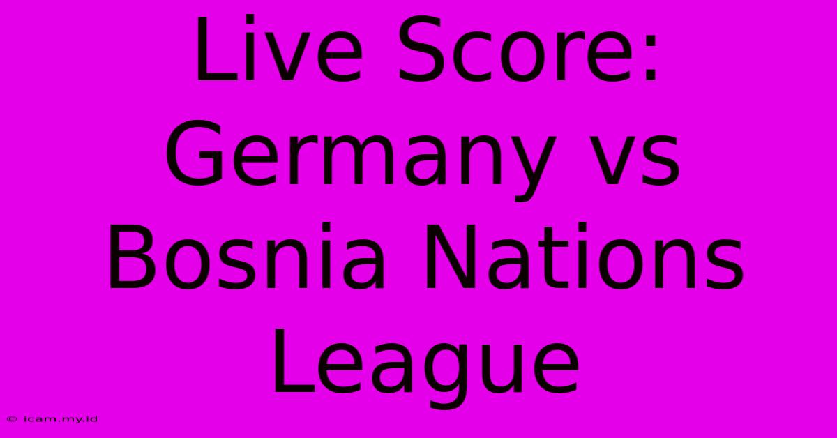 Live Score: Germany Vs Bosnia Nations League