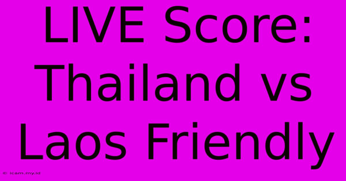 LIVE Score: Thailand Vs Laos Friendly