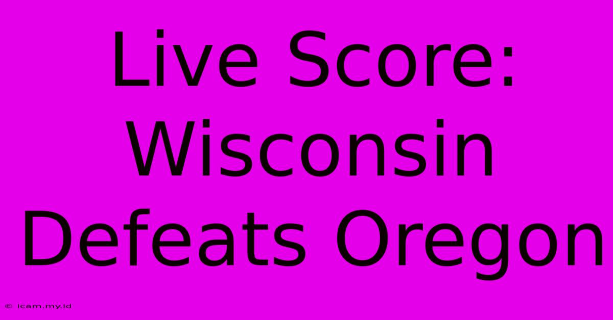 Live Score: Wisconsin Defeats Oregon