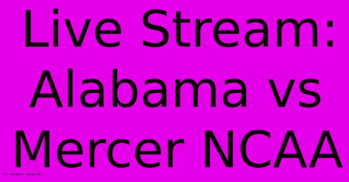 Live Stream: Alabama Vs Mercer NCAA