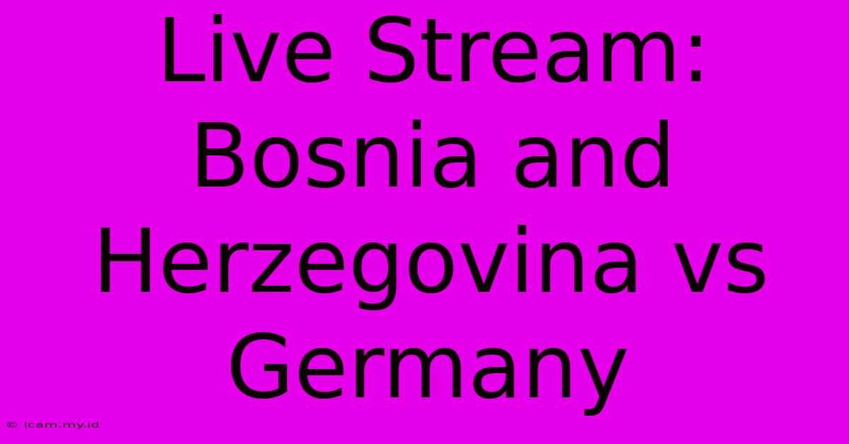 Live Stream: Bosnia And Herzegovina Vs Germany