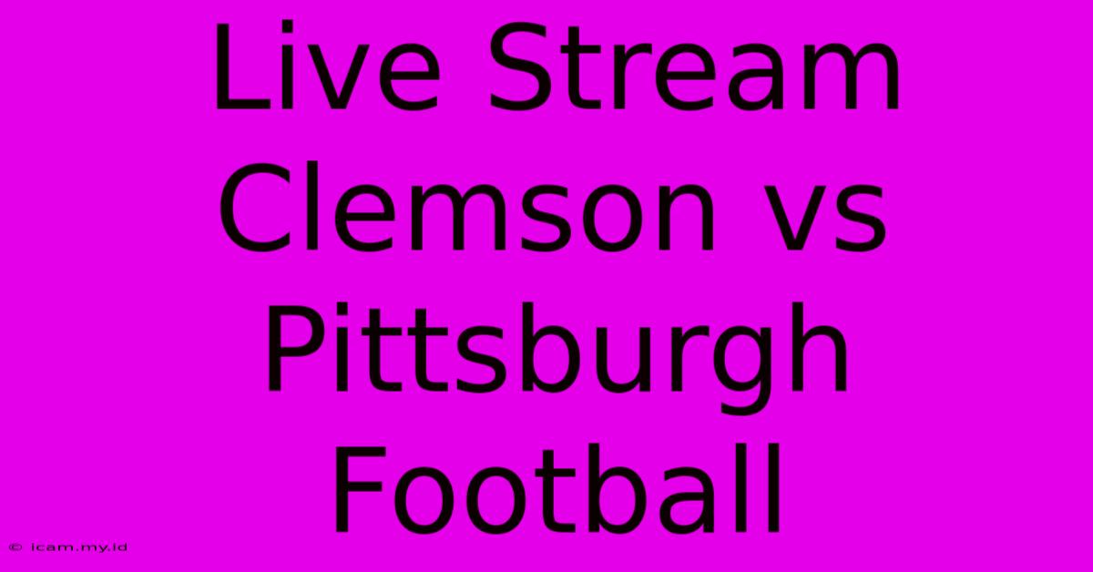 Live Stream Clemson Vs Pittsburgh Football