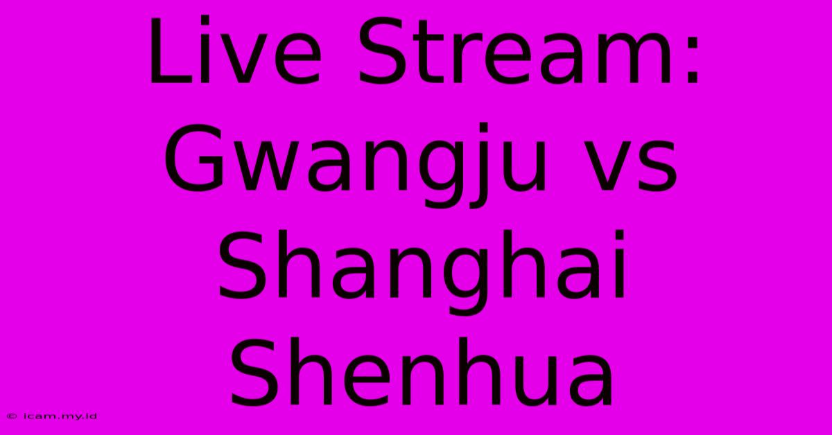 Live Stream: Gwangju Vs Shanghai Shenhua