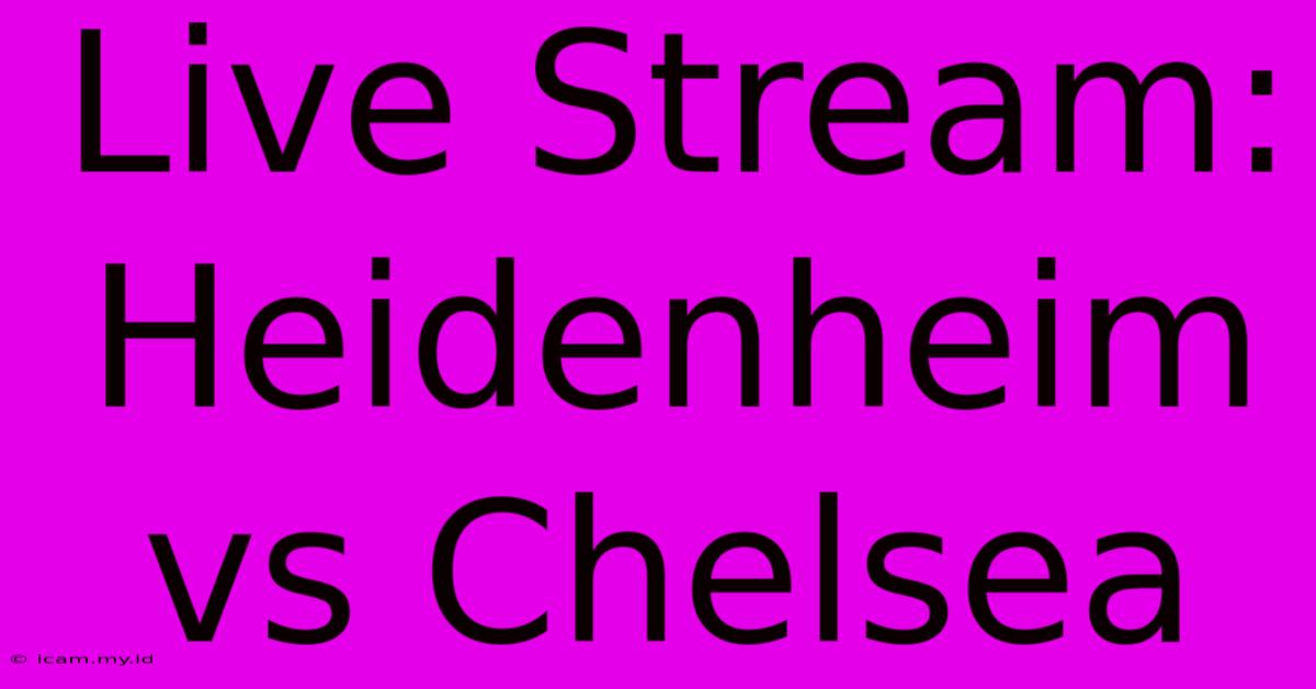 Live Stream: Heidenheim Vs Chelsea