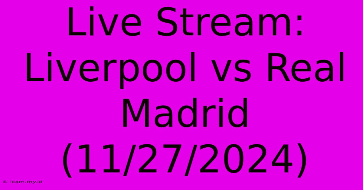 Live Stream: Liverpool Vs Real Madrid (11/27/2024)