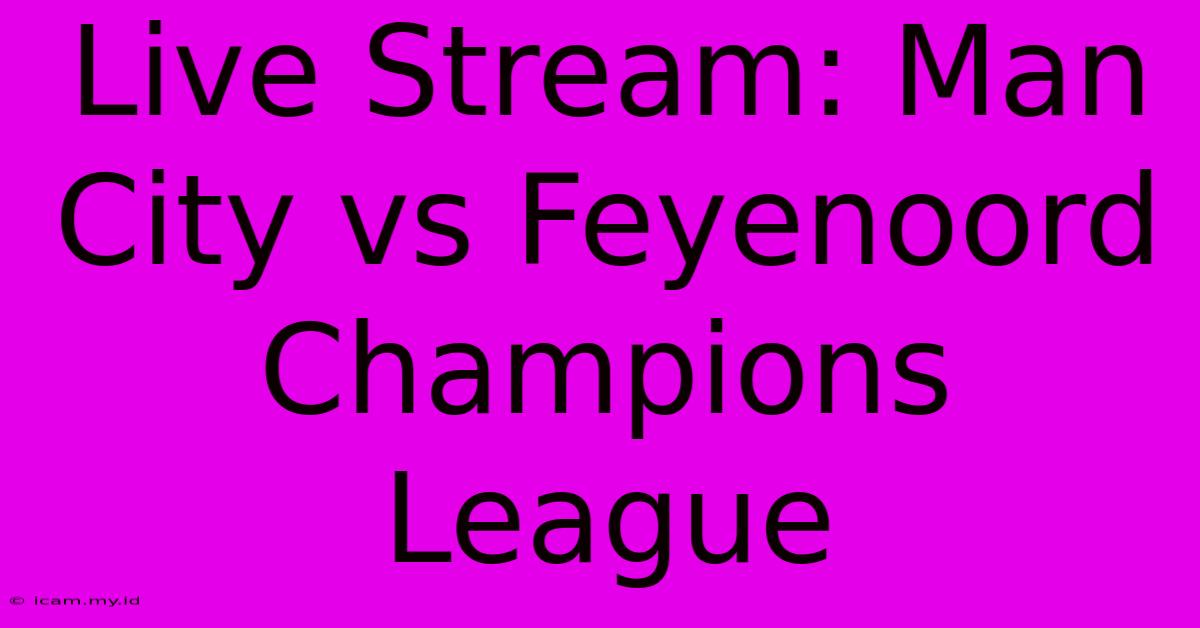 Live Stream: Man City Vs Feyenoord Champions League