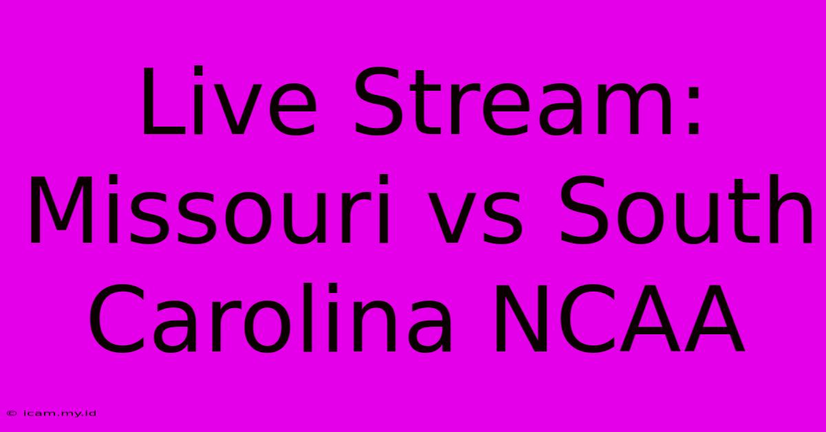 Live Stream: Missouri Vs South Carolina NCAA