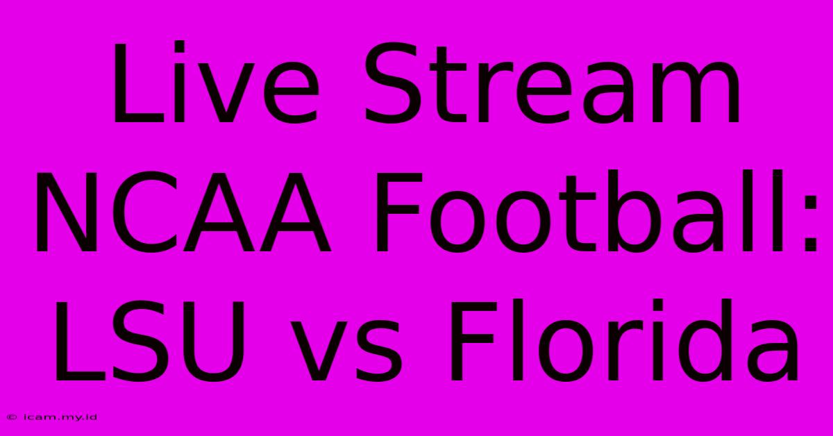 Live Stream NCAA Football: LSU Vs Florida