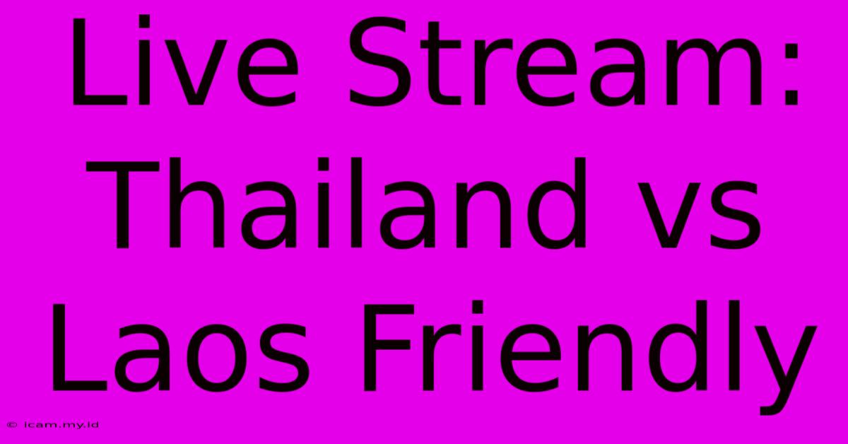 Live Stream: Thailand Vs Laos Friendly