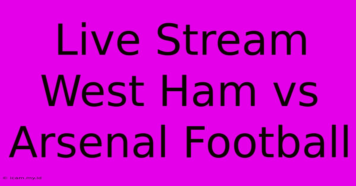 Live Stream West Ham Vs Arsenal Football