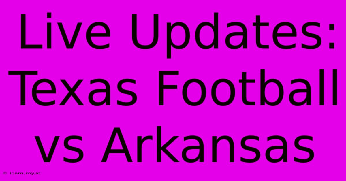 Live Updates: Texas Football Vs Arkansas