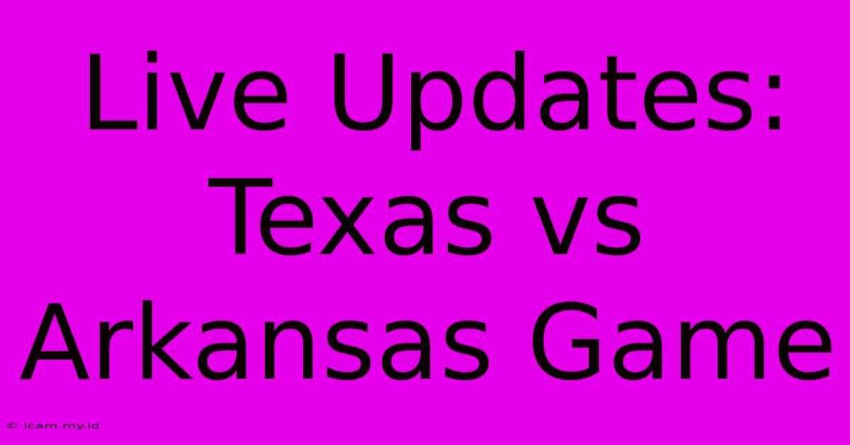 Live Updates: Texas Vs Arkansas Game