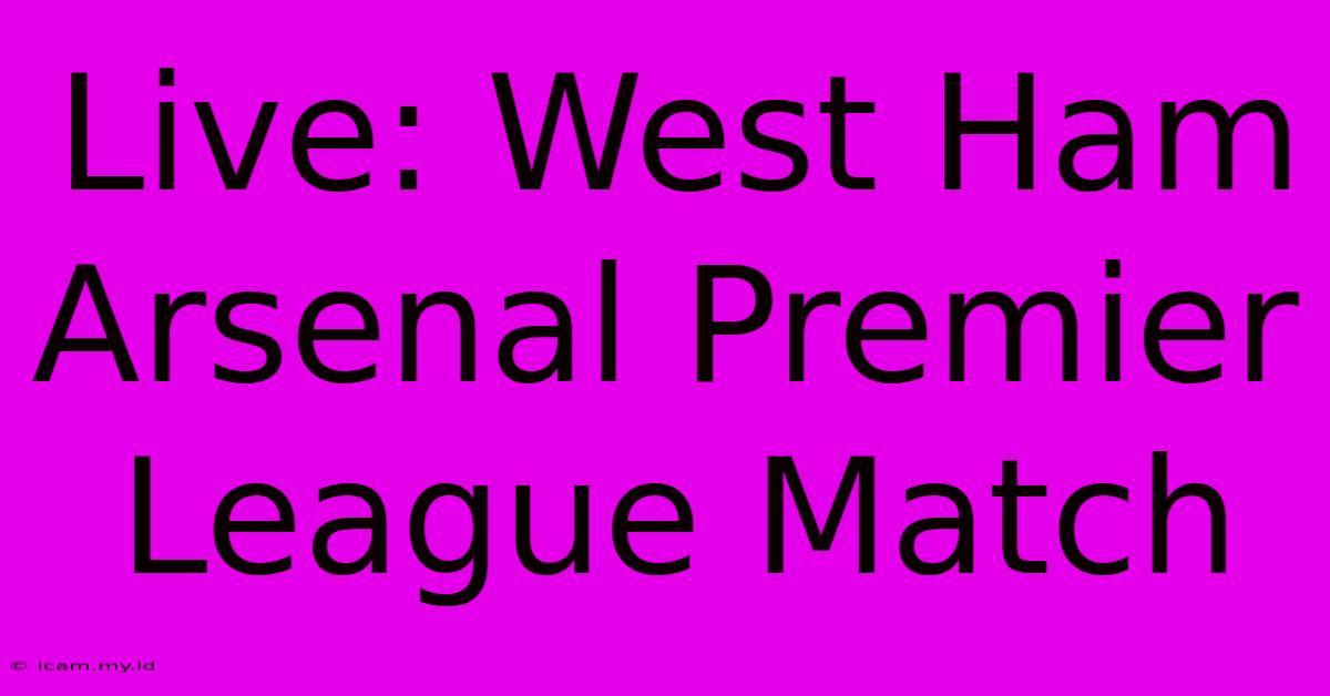 Live: West Ham Arsenal Premier League Match