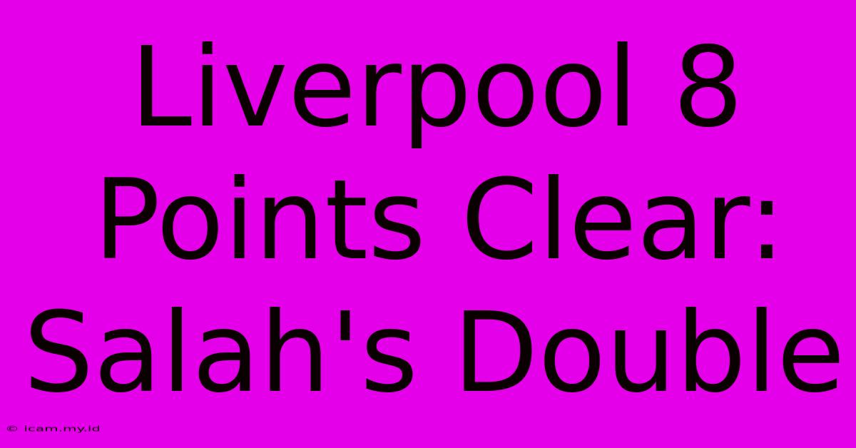 Liverpool 8 Points Clear: Salah's Double