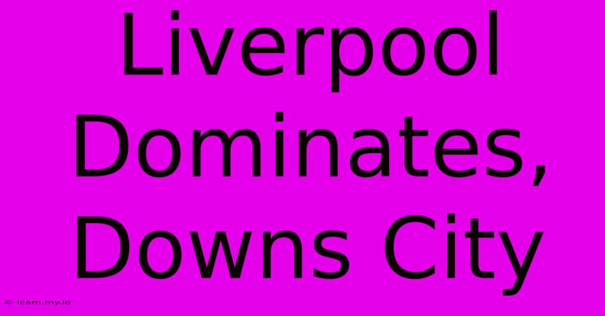 Liverpool Dominates, Downs City