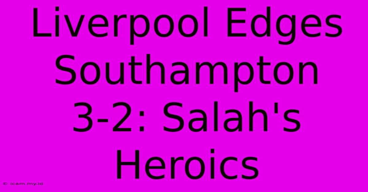 Liverpool Edges Southampton 3-2: Salah's Heroics