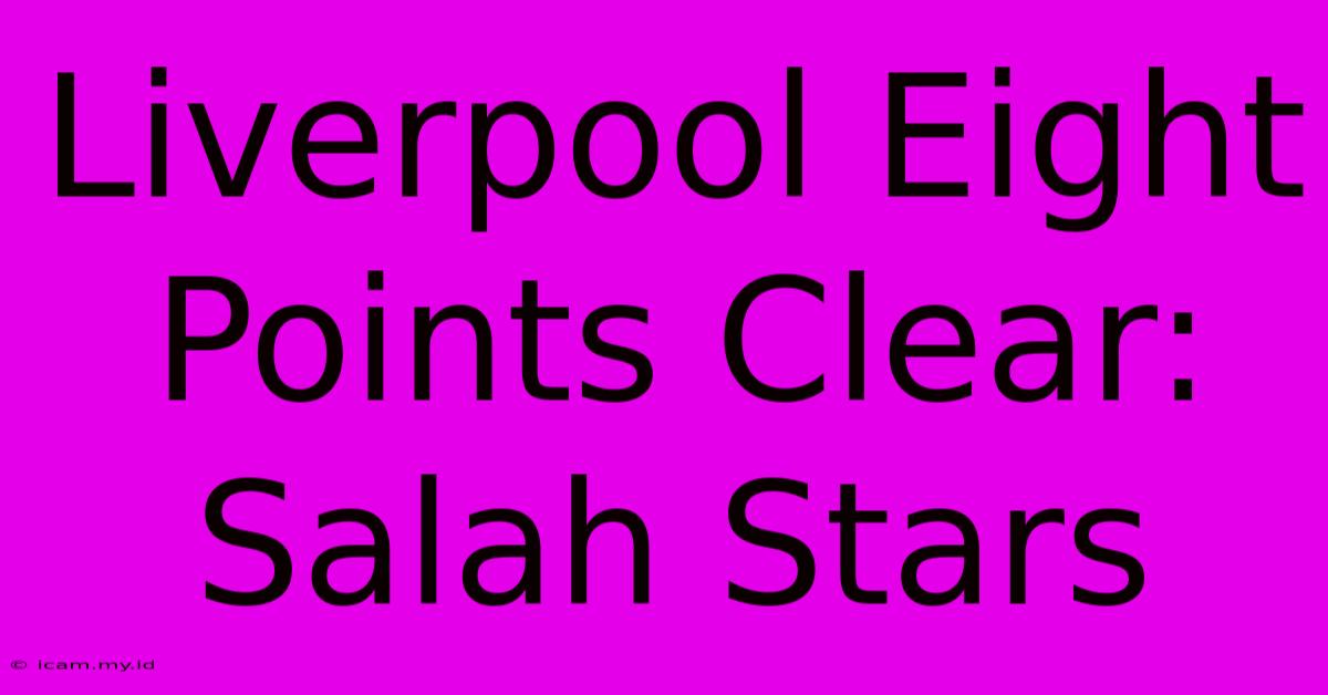 Liverpool Eight Points Clear: Salah Stars