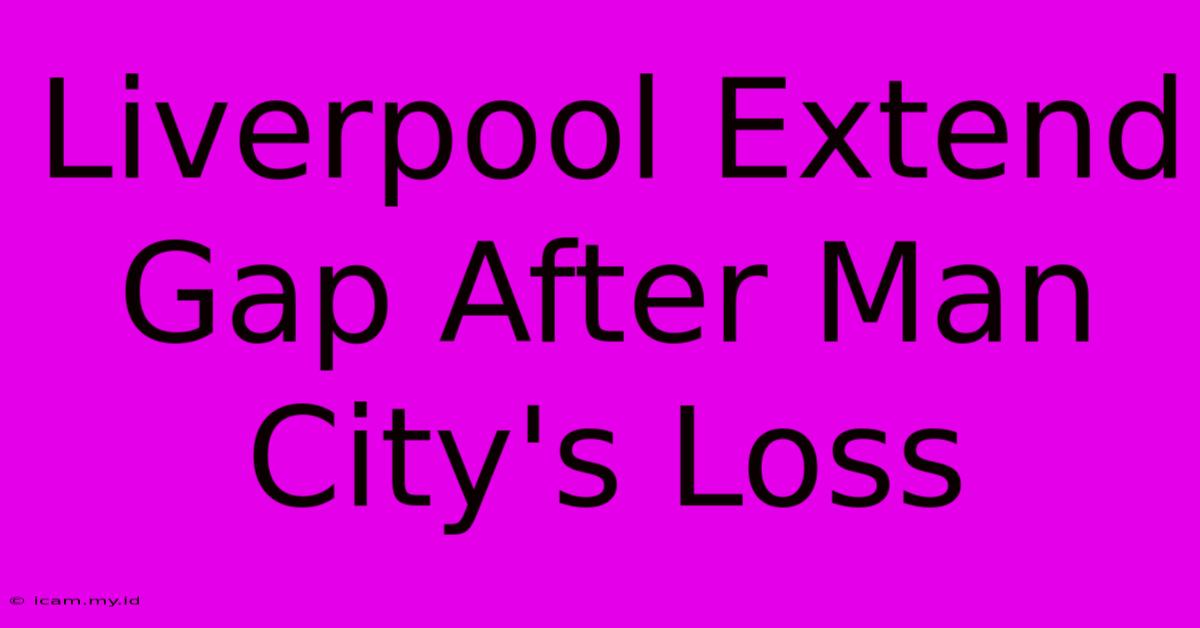 Liverpool Extend Gap After Man City's Loss